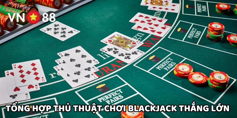 Blackjack – Bí quyết chơi game nổ hũ thắng lớn tại VN88