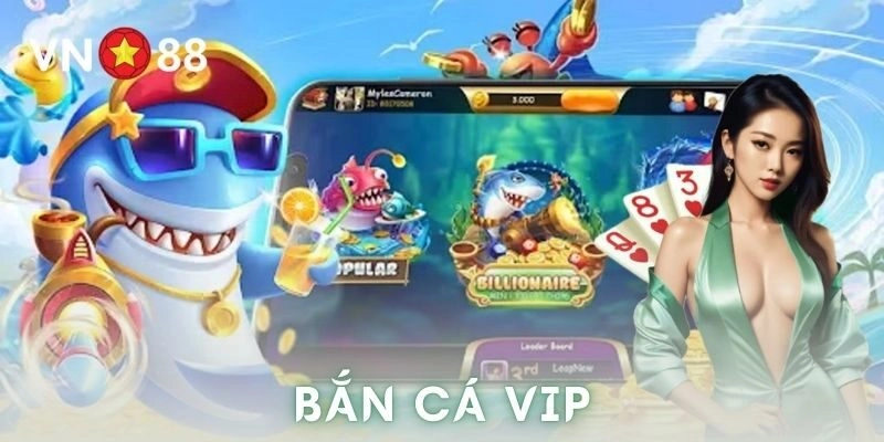 Bắn cá vip – Trải nghiệm cá cược giải trí đỉnh nóc