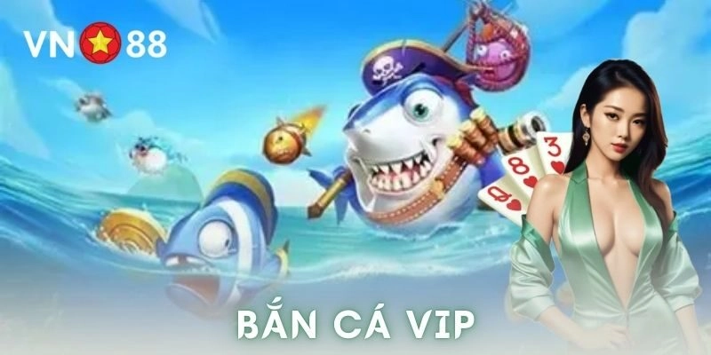 Vì sao bắn cá vip lại được cộng đồng yêu thích