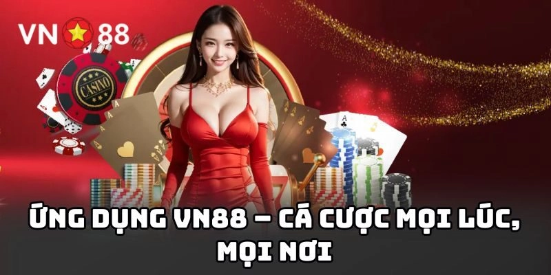 Ứng dụng VN88 – Cá cược mọi lúc, mọi nơi